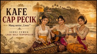 VIRAL!!! KAFE CAP PECIK – Mang Senior | Cover Versi Cewek | Lagu Bali Terpopuler