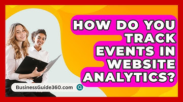 How Do You Track Events In Website Analytics? - BusinessGuide360.com