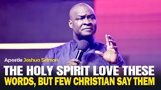 THE HOLY SPIRIT LOVE THESE WORDS, BUT FEW CHSRIATAN SAY THEM - APOSTLE JOSHUA SELMAN