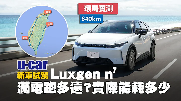 【实测】Luxgen n⁷ 环岛一圈「840km」揭晓真实能耗｜「高速公路」与「市区省道」续航里程参考(中文字幕)｜U-CAR 新车试驾 - 天天要闻