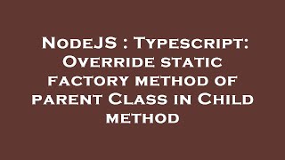 NodeJS : Typescript: Override static factory method of parent Class in Child method