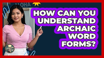 How Can You Understand Archaic Word Forms? - Lexicon Lounge