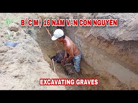 Video Cận cảnh bốc Mộ 16 năm vẫn còn nguyên vẹn | Excavating... - youtube