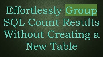 Effortlessly Group SQL Count Results Without Creating a New Table