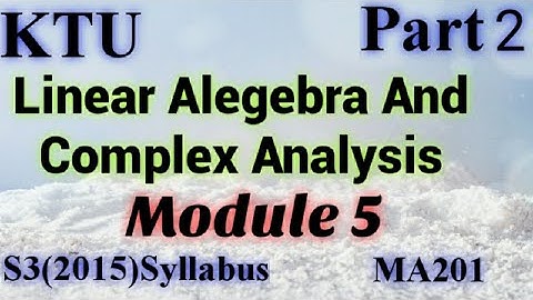 Linear Algebra|S3(2015)Syllabus Module5|MA201|LACA|KTU Maths|B Tech Mathematics Part2