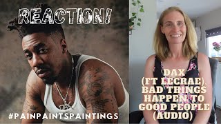 REACTION! Dax (ft Lecrae), Bad Things Happen To Good People #Dax #LeCrae #PainPaintsPaintings