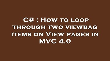 C# : How to loop through two viewbag items on View pages in MVC 4.0