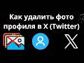 Как удалить фото профиля в X (Twitter) – Полный гайд