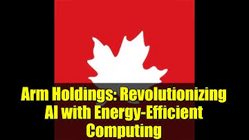 Arm Holdings: Revolutionizing AI with Energy-Efficient Computing