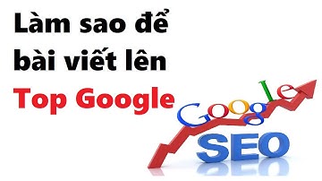 Seo top google nhanh nhất, Cách seo bài viết lên top google, SEO từ khóa Website lên top Google