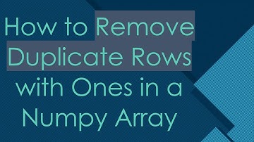 How to Remove Duplicate Rows with Ones in a Numpy Array