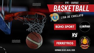 Búho Sport vs Ferreyros ( SUB 15 - DAMAS BASKETBALL LDMDBCH) 20/07/2025