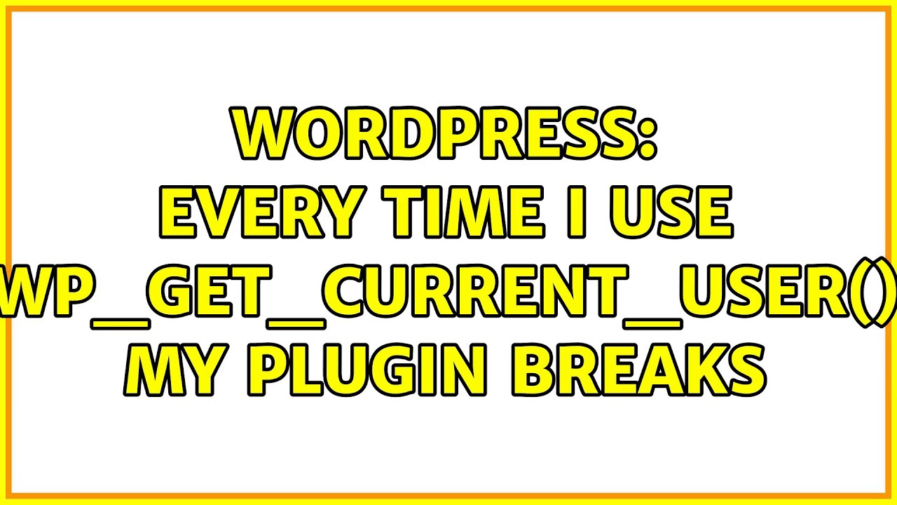 Wordpress every time i use wp get current user my plugin breaks 2