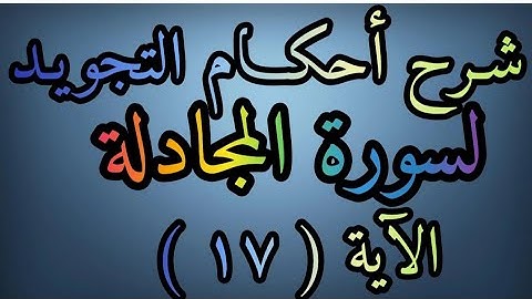شرح أحكام التجويد لسورة ( المجادلة ) آية رقم ( ١٧ ) ومد المتصل والمنفصل والعارض للسكون وأحكام النون