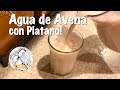 Agua de Avena! Como hacer Agua de Avena con Platano - Receta de Agua de Avena