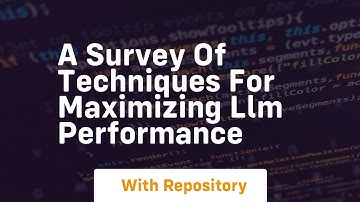 a survey of techniques for maximizing llm performance