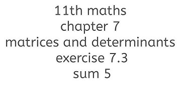 11th maths chapter 7 matrices and determinants exercise 7.3 sum 5