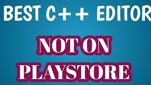 Best c++ editor for Android not found in the play store 2021
