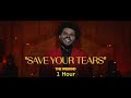 1 Hour Save Your Tears The Weeknd 