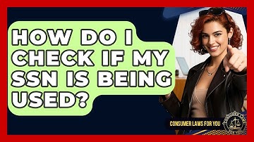 How Do I Check If My SSN Is Being Used? - Consumer Laws For You