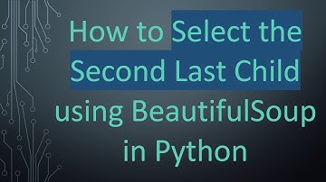 How to Select the Second Last Child using BeautifulSoup in Python