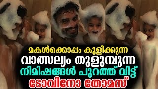 മകൾക്കൊപ്പം കുളിക്കുന്ന നിമിഷങ്ങൾ പുറത്ത് വിട്ട് ടോവിനോ തോമസ് | Tovino Thomas With Daughter
