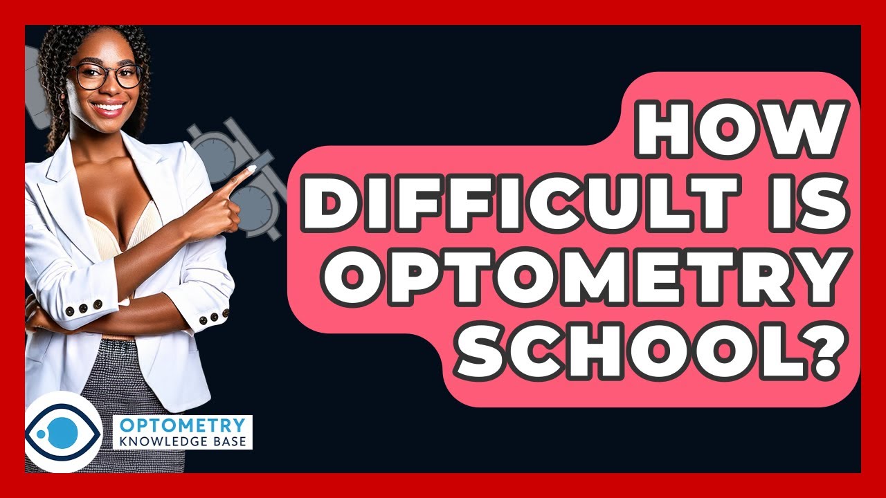 How Difficult Is Optometry School? - Optometry Knowledge Base