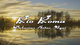 Rio Roma | Deberías Estar Aquí - Letra