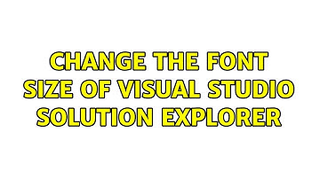 Change the font size of Visual Studio Solution Explorer (2 Solutions!!)