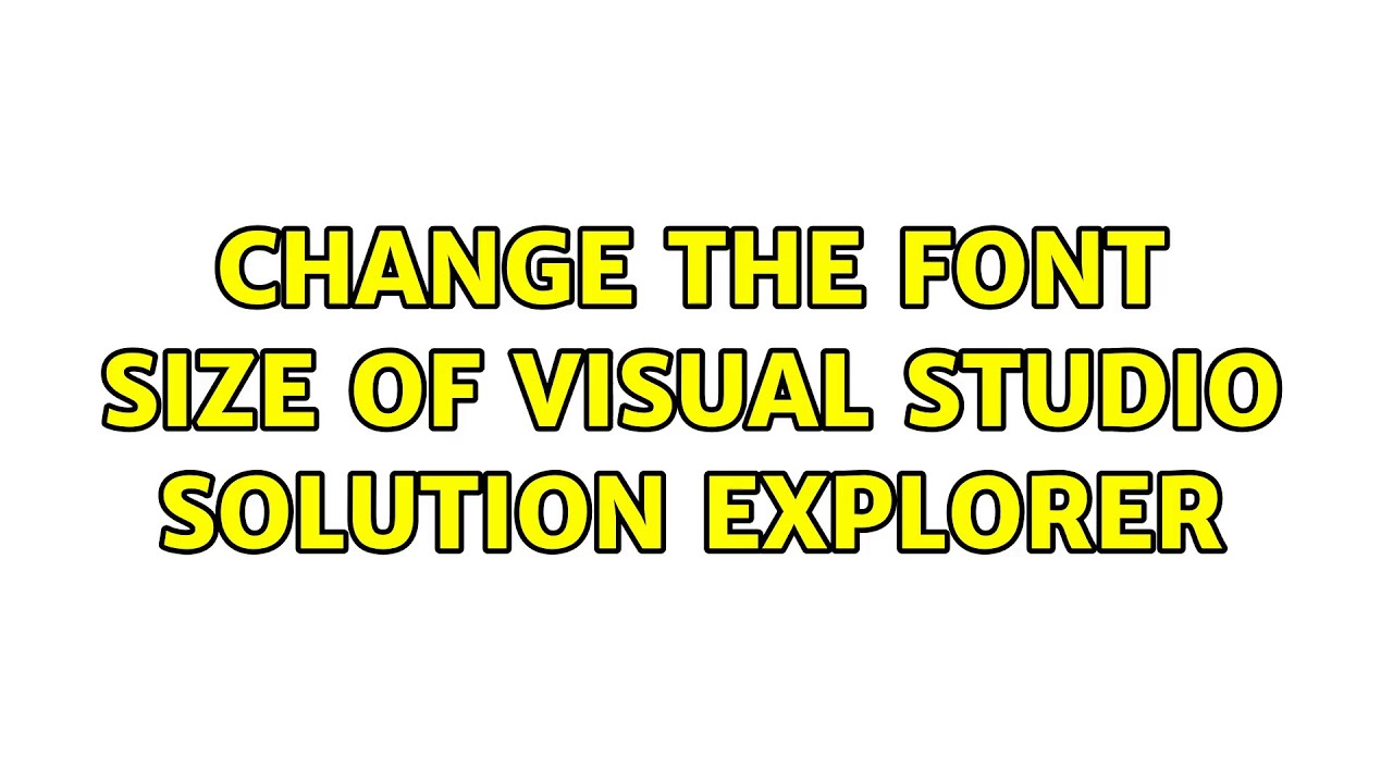 Change the font size of Visual Studio Solution Explorer (2 Solutions!!)
