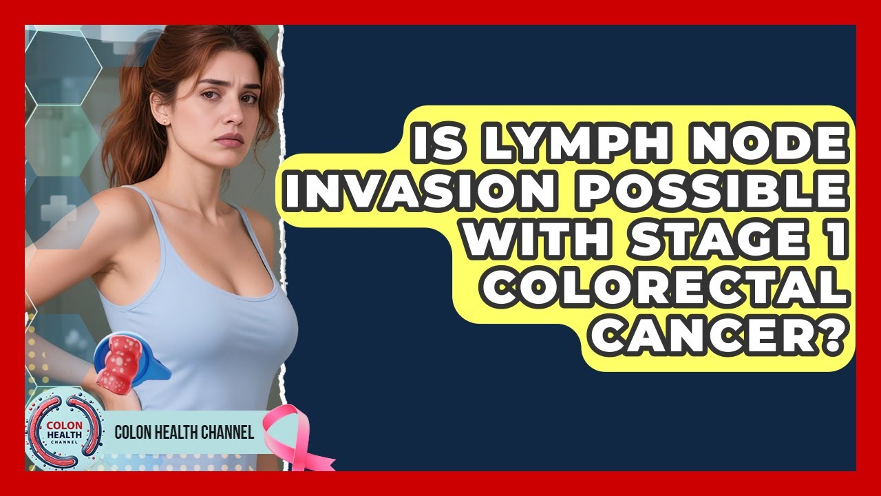 Is Lymph Node Invasion Possible With Stage 1 Colorectal Cancer? - Colon Health Channel