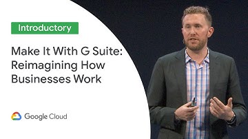 Make It With G Suite: Reimagining How Businesses Work (Cloud Next ‘19 UK)