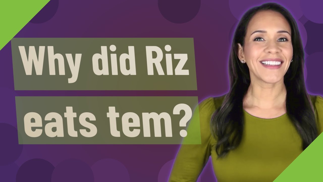 Why did Riz eats tem? YouTube