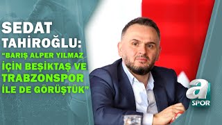 Keçiörengücünün Başkanı Sedat Tahiroğlu: Barış Alper Yılmaz için Galatasaray ile Anlaştık/A Spor