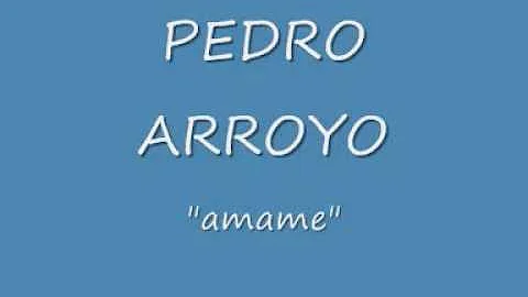 AMAME " PEDRO ARROYO "