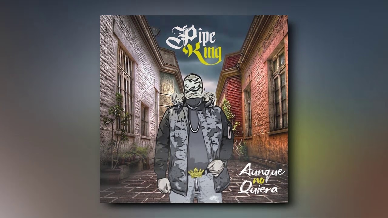 👑 PIPE KING - Aunque no Quiera - YouTube
