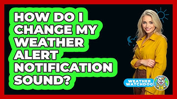 How Do I Change My Weather Alert Notification Sound?