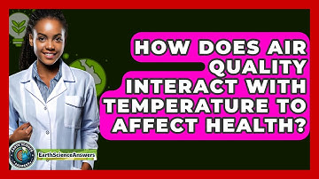 How Does Air Quality Interact With Temperature To Affect Health? - Earth Science Answers