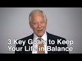 3 Key Goals to Keep Your Life in Balance 3 Key Goals to Keep Your Life in Balance