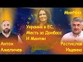 ЭКСКЛЮЗИВ! РОСТИСЛАВ ИЩЕНКО ПРО МОНТЯН, ВСТУПЛЕНИЕ УКРАИНЫ В ЕС , БИТВА ЗА КРЫМ/АНТОН АМЕЛИЧЕВ.