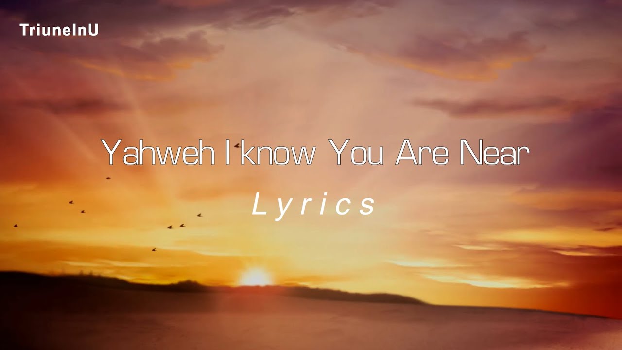 Yahweh I Know You Are Near Lyrics Yahweh I Know You Are Near Lyrics