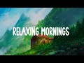 Relaxing Mornings  🌻  Spotify chill playlist