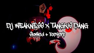 DJ WEAKNESS X TANGKIS DANG OLD (Slowed   Reverb)
