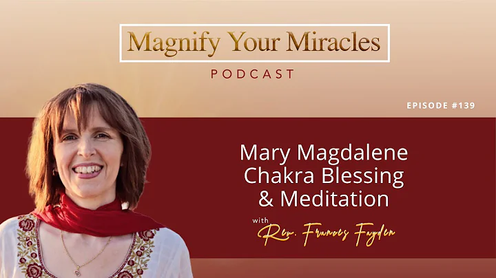 Mary Magdalene Chakra Blessing & Meditation