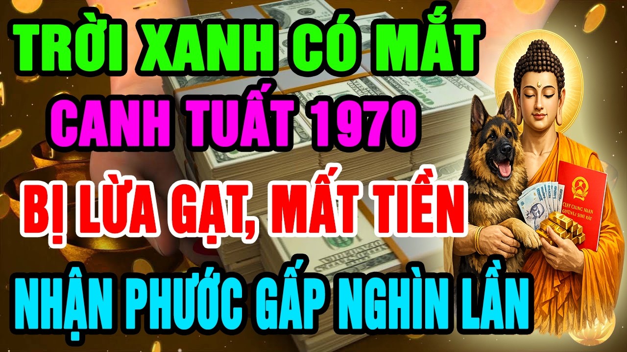 Trời Xanh Có Mắt, Canh Tuất 1970 Bị Phản Bội, Lừa Mất Tiền,Nhưng Hậu Vận Trời Ban Phúc Gấp Nghìn Lần