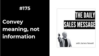 #175 - Convey MEANING. Not information. | Daily Sales Message Podcast