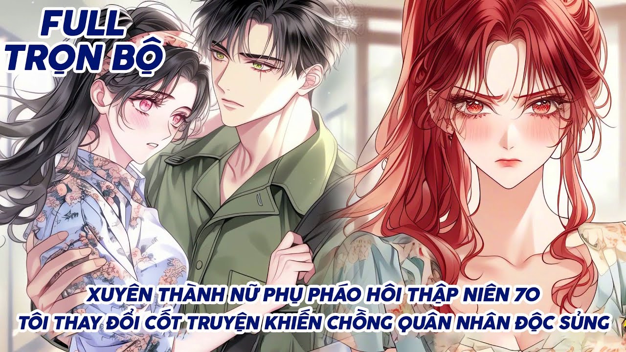 XUYÊN THÀNH NỮ PHỤ PHÁO HÔI THẬP NIÊN 70 TÔI THAY ĐỔI CỐT TRUYỆN KHIẾN CHỒNG QUÂN NHÂN ĐỘC SỦNG FULL