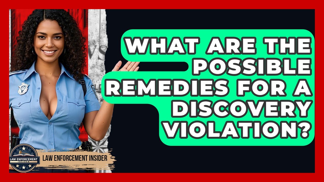 What Are The Possible Remedies For A Discovery Violation? - Law Enforcement Insider