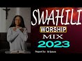 PURE SWAHILI WORSHIP 2023 MIX | NYIMBO ZA KUABUDU | Dj SPINNIE(0703707177)