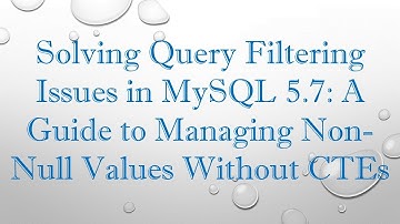 Solving Query Filtering Issues in MySQL 5.7: A Guide to Managing Non-Null Values Without CTEs